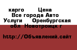 карго 977 › Цена ­ 15 - Все города Авто » Услуги   . Оренбургская обл.,Новотроицк г.